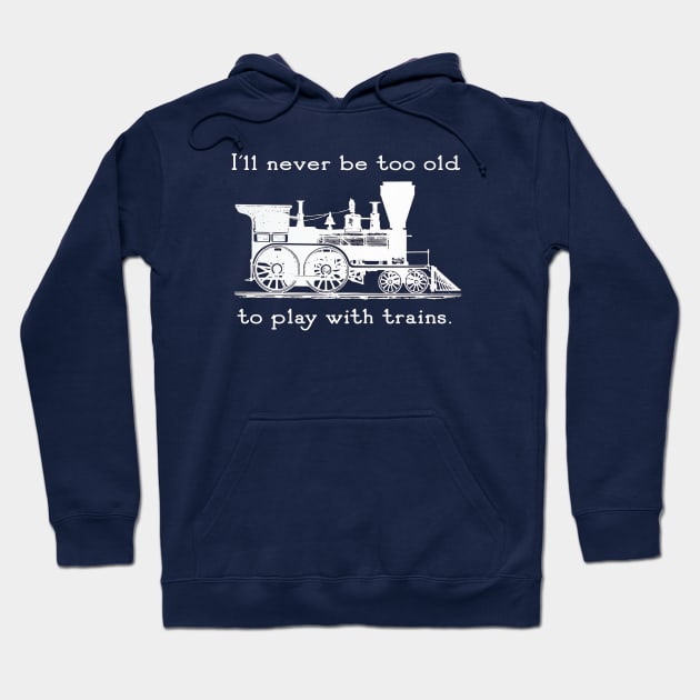 "I'll Never be too Old to Play with Trains" vintage, retro steam train Hoodie by jdunster
